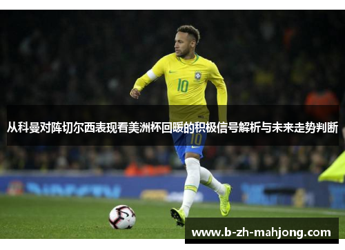 从科曼对阵切尔西表现看美洲杯回暖的积极信号解析与未来走势判断 从科曼对阵切尔西表现看美洲杯回暖的积极信号解析与未来走势判断
